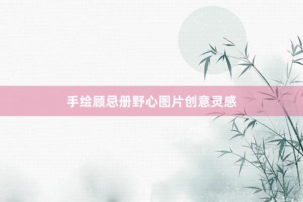 手绘顾忌册野心图片创意灵感