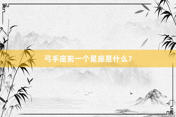 弓手座前一个星座是什么？
